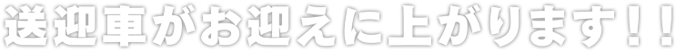 送迎車がお迎えに上がります！！